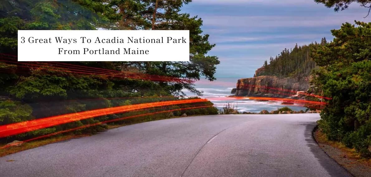 post-To Acadia National Park From Portland Maine: 3 Great Ways To Travel